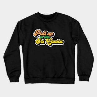 Pull Up In The Sri Lanka Crewneck Sweatshirt